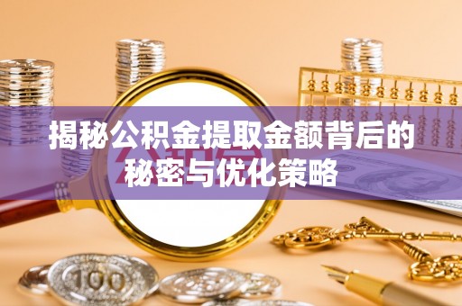 盐池揭秘公积金提取金额背后的秘密与优化策略