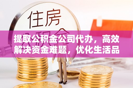 盐池提取公积金公司代办，高效解决资金难题，优化生活品质
