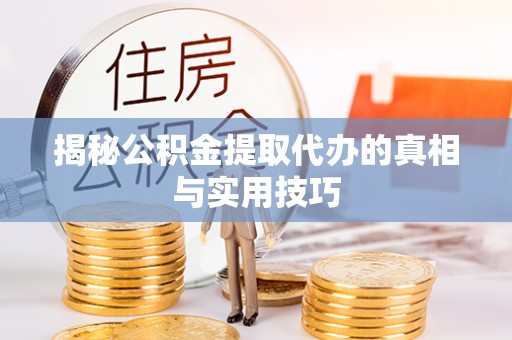盐池揭秘公积金提取代办的真相与实用技巧