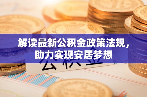 盐池解读最新公积金政策法规，助力实现安居梦想