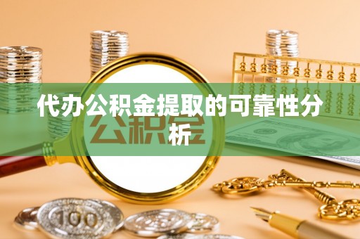 盐池代办公积金提取的可靠性分析