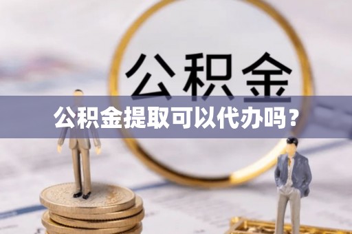 盐池公积金提取可以代办吗？