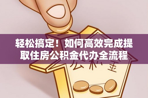 盐池轻松搞定！如何高效完成提取住房公积金代办全流程