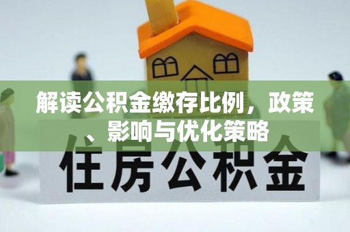 盐池解读公积金缴存比例，政策、影响与优化策略