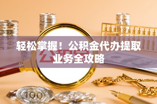 盐池轻松掌握！公积金代办提取业务全攻略