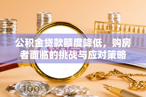盐池公积金贷款额度降低，购房者面临的挑战与应对策略