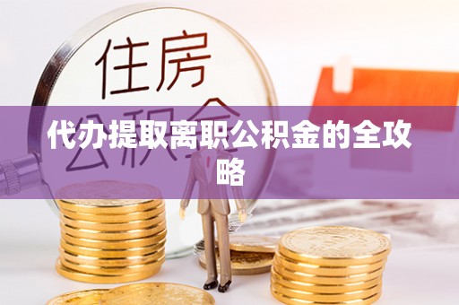 盐池代办提取离职公积金的全攻略