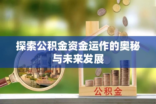 盐池探索公积金资金运作的奥秘与未来发展