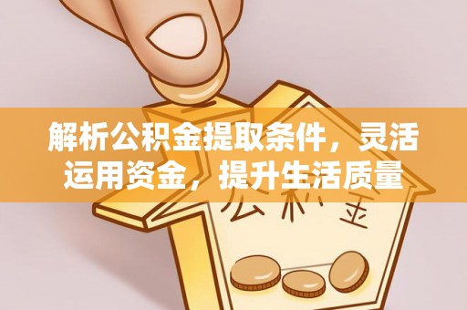 盐池解析公积金提取条件，灵活运用资金，提升生活质量