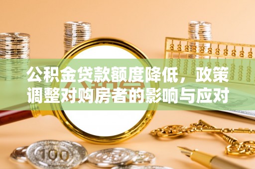 盐池公积金贷款额度降低，政策调整对购房者的影响与应对策略