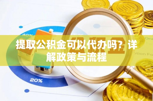 盐池提取公积金可以代办吗？详解政策与流程