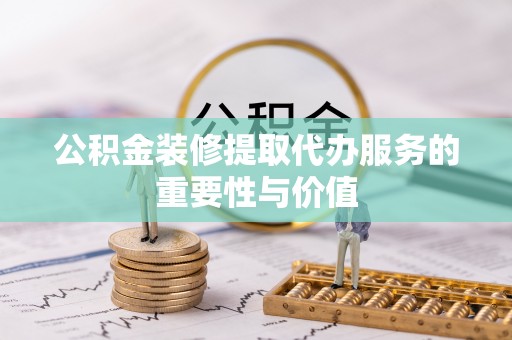 盐池公积金装修提取代办服务的重要性与价值