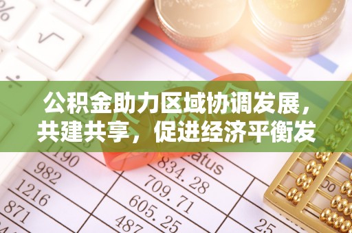 盐池公积金助力区域协调发展，共建共享，促进经济平衡发展