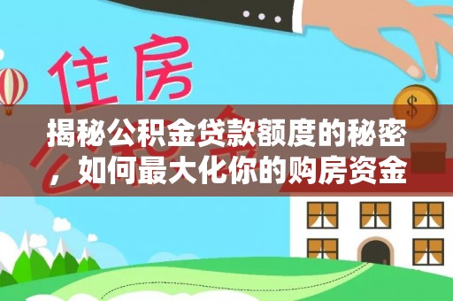 盐池揭秘公积金贷款额度的秘密，如何最大化你的购房资金