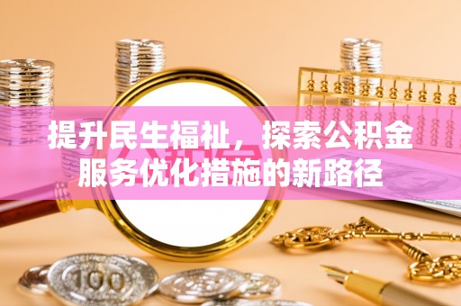 盐池提升民生福祉，探索公积金服务优化措施的新路径