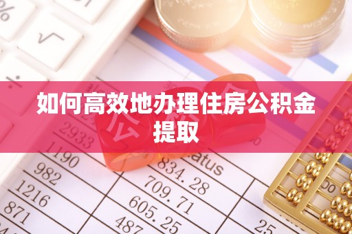 盐池如何高效地办理住房公积金提取
