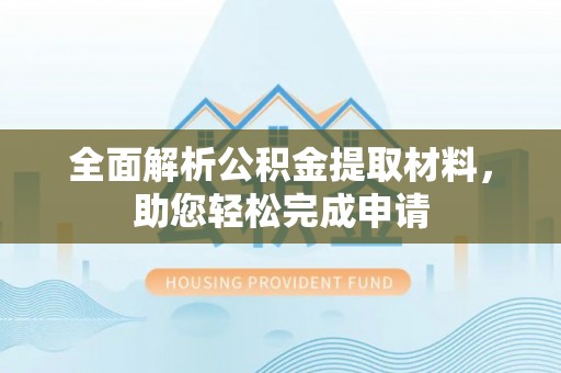 盐池全面解析公积金提取材料，助您轻松完成申请