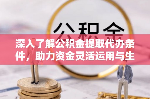 盐池深入了解公积金提取代办条件，助力资金灵活运用与生活规划