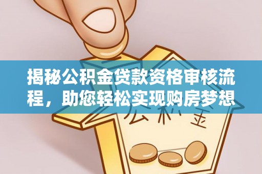 盐池揭秘公积金贷款资格审核流程，助您轻松实现购房梦想