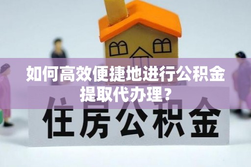 盐池如何高效便捷地进行公积金提取代办理？