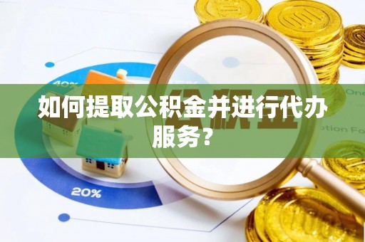 盐池如何提取公积金并进行代办服务？