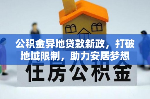 盐池公积金异地贷款新政，打破地域限制，助力安居梦想