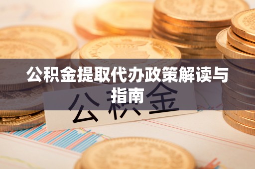 盐池公积金提取代办政策解读与指南