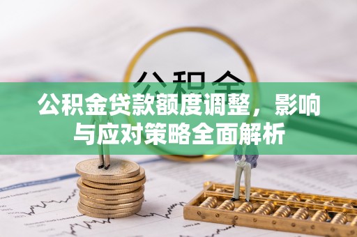 盐池公积金贷款额度调整，影响与应对策略全面解析