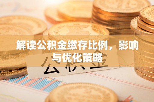 盐池解读公积金缴存比例，影响与优化策略