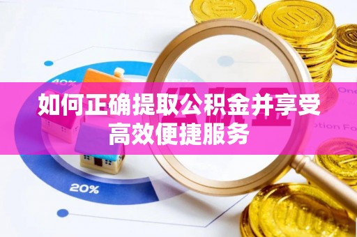 盐池如何正确提取公积金并享受高效便捷服务