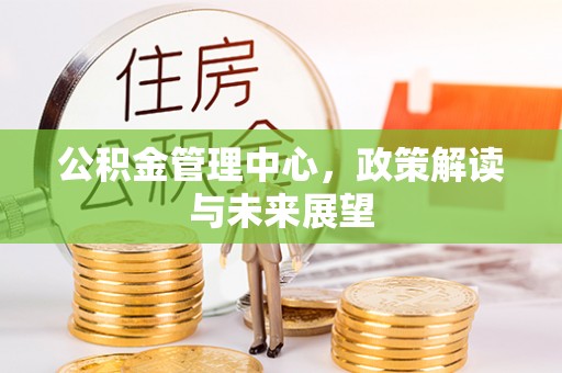 盐池公积金管理中心，政策解读与未来展望