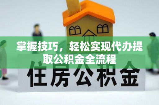 盐池掌握技巧，轻松实现代办提取公积金全流程