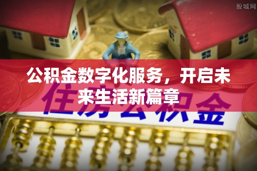 盐池公积金数字化服务，开启未来生活新篇章