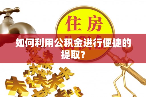 盐池如何利用公积金进行便捷的提取？