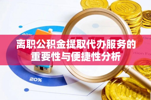 盐池离职公积金提取代办服务的重要性与便捷性分析