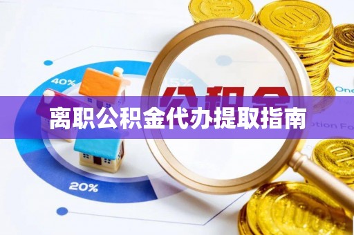 盐池离职公积金代办提取指南
