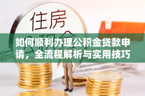盐池如何顺利办理公积金贷款申请，全流程解析与实用技巧