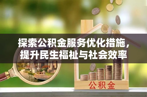 盐池探索公积金服务优化措施，提升民生福祉与社会效率