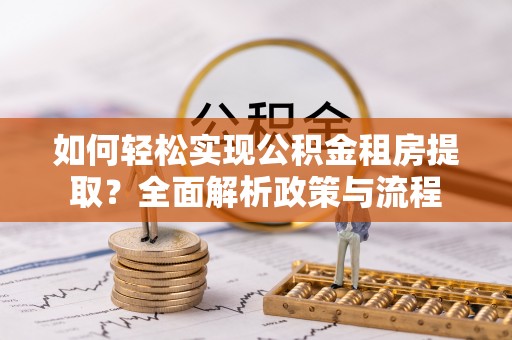 盐池如何轻松实现公积金租房提取？全面解析政策与流程