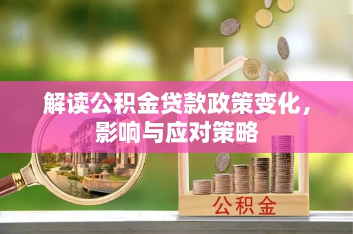 盐池解读公积金贷款政策变化，影响与应对策略